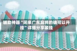 辅助神器“闲来广东麻将的确可以开挂”详细分享装挂