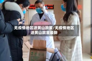 无疫情地区进黄山政策/无疫情地区进黄山政策最新