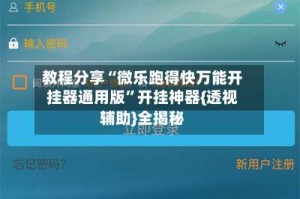 教程分享“微乐跑得快万能开挂器通用版”开挂神器{透视辅助}全揭秘