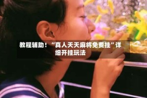 教程辅助！“真人天天麻将免费挂”详细开挂玩法