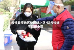 疫情轻度地区快递进小区/防疫快递不能进小区