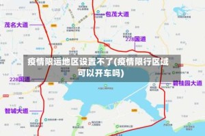 疫情限运地区设置不了(疫情限行区域可以开车吗)