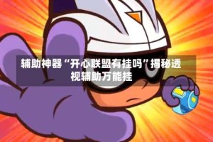 辅助神器“开心联盟有挂吗”揭秘透视辅助万能挂