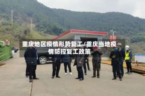 重庆地区疫情形势复工/重庆当地疫情防控复工政策