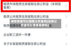 装修房屋可以提取公积金吗(住房公积金可以用来装修吗)