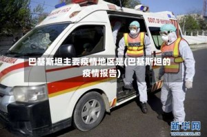 巴基斯坦主要疫情地区是(巴基斯坦的疫情报告)