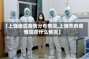 【上饶地区疫情分布情况,上饶市的疫情现在什么情况】