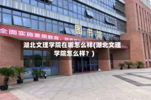 湖北文理学院在哪怎么样(湖北文理学院怎么样？)