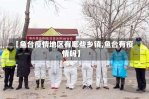 【鱼台疫情地区有哪些乡镇,鱼台有疫情吗】