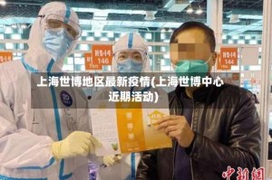 上海世博地区最新疫情(上海世博中心近期活动)