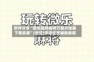 软件分享“微乐捉鸡麻将万能开挂器下载安装”(透视)详细透视辅助教程