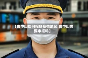 【去中山如何报备疫情地区,去中山需要申报吗】