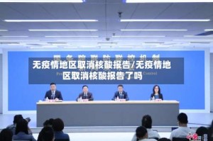 无疫情地区取消核酸报告/无疫情地区取消核酸报告了吗