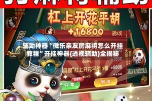 辅助神器“微乐亲友房麻将怎么开挂教程”开挂神器{透视辅助}全揭秘