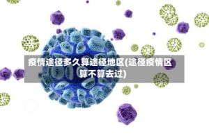 疫情途径多久算途径地区(途径疫情区算不算去过)