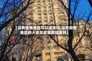 【没有疫情地区可以进京吗,没有疫情地区的人去北京需要隔离吗】