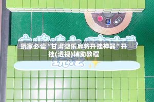 玩家必读“甘肃微乐麻将开挂神器”开挂(透视)辅助教程