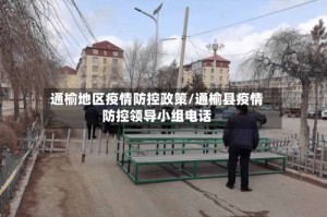 通榆地区疫情防控政策/通榆县疫情防控领导小组电话