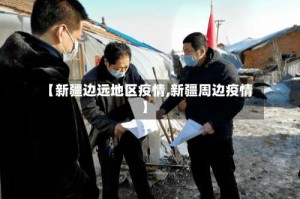 【新疆边远地区疫情,新疆周边疫情】