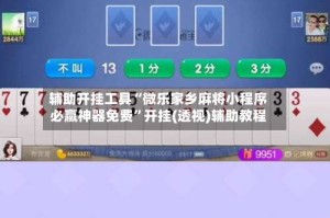 辅助开挂工具“微乐家乡麻将小程序必赢神器免费”开挂(透视)辅助教程