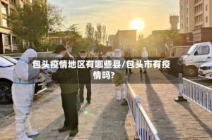 包头疫情地区有哪些县/包头市有疫情吗?