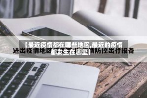 【最近疫情都在哪些地区,最近的疫情都发生在哪里】