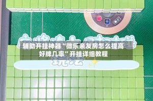 辅助开挂神器“微乐亲友房怎么提高好牌几率”开挂详细教程