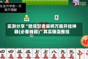 实测分享“微乐甘肃麻将万能开挂神器(必备神器)”其实确实有挂