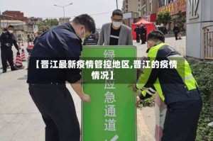 【晋江最新疫情管控地区,晋江的疫情情况】