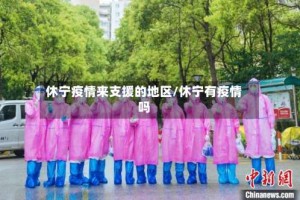 休宁疫情来支援的地区/休宁有疫情吗