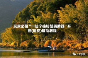玩家必搜“一起宁德钓蟹辅助器”开挂(透视)辅助教程