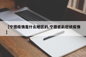 【宁德疫情是什么地区的,宁德目前冠状疫情】