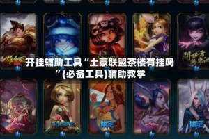开挂辅助工具“土豪联盟茶楼有挂吗”(必备工具)辅助教学