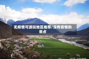 无疫情可游玩地区推荐/没有疫情的景点