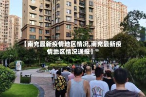 【南充最新疫情地区情况,南充最新疫情地区情况通报】