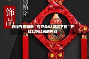 教程开挂辅助“葫芦岛58麻将下挂”开挂(透视)辅助神器
