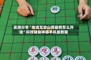 实测分享“友谊互动山西麻将怎么开挂”科技辅助神器手机版教程