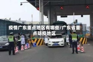 疫情广东重点地区有哪些/广东省重点防疫地区