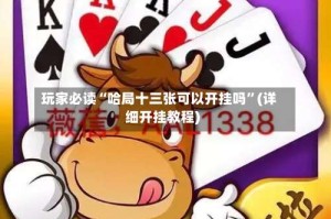 玩家必读“哈局十三张可以开挂吗”(详细开挂教程)