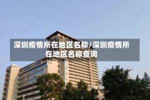 深圳疫情所在地区名称/深圳疫情所在地区名称查询