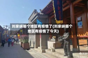 刘家峡哪个地区有疫情了(刘家峡哪个地区有疫情了今天)