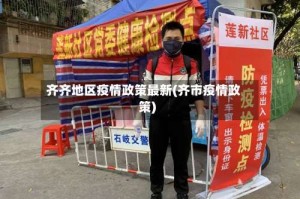 齐齐地区疫情政策最新(齐市疫情政策)