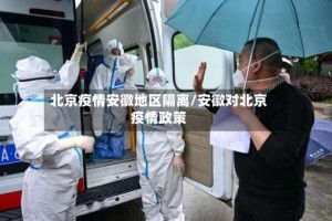北京疫情安徽地区隔离/安徽对北京疫情政策
