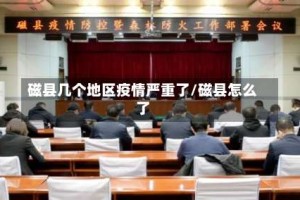 磁县几个地区疫情严重了/磁县怎么了