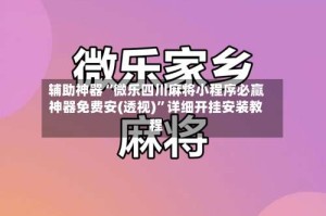辅助神器“微乐四川麻将小程序必赢神器免费安(透视)”详细开挂安装教程