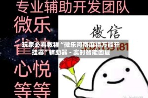 玩家必看教程“微乐河南麻将万能开挂器”辅助器 - 实时智能回复