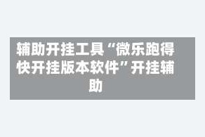 辅助开挂工具“微乐跑得快开挂版本软件”开挂辅助