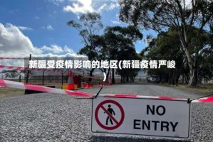 新疆受疫情影响的地区(新疆疫情严峻)