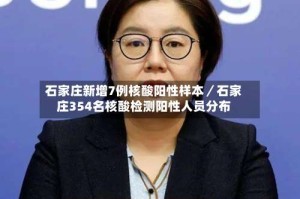 石家庄新增7例核酸阳性样本／石家庄354名核酸检测阳性人员分布