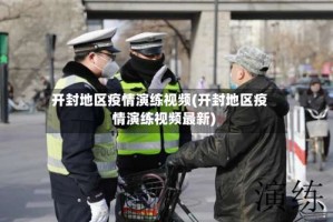 开封地区疫情演练视频(开封地区疫情演练视频最新)
